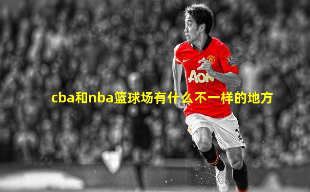 cba和nba篮球场有什么不一样的地方