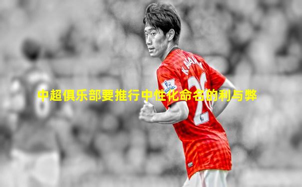 中超俱乐部要推行中性化命名的利与弊