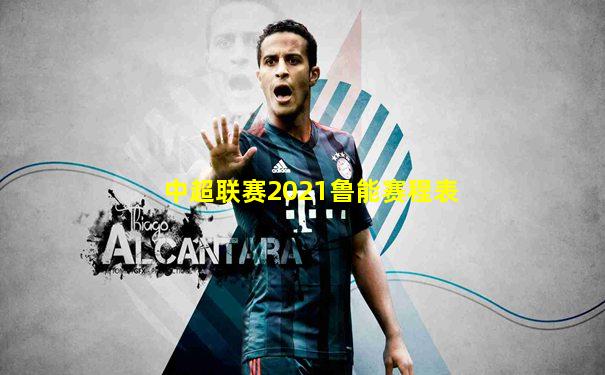 中超联赛2021鲁能赛程表