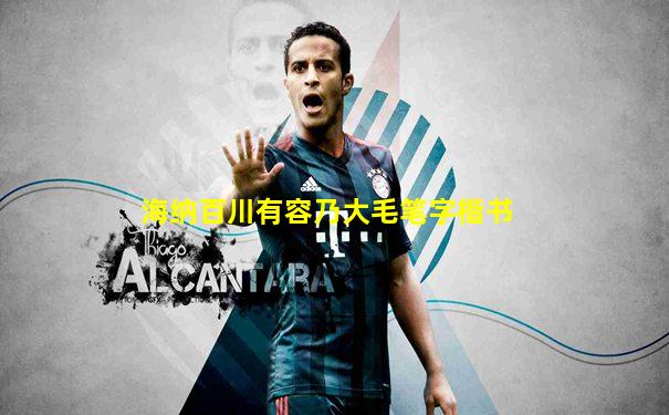 海纳百川有容乃大毛笔字楷书