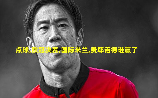 点球,欧冠决赛,国际米兰,费耶诺德谁赢了