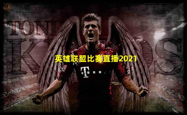 英雄联盟比赛直播2021